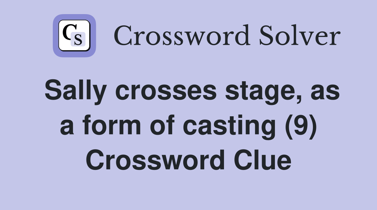 Sally crosses stage, as a form of casting (9) Crossword Clue Answers